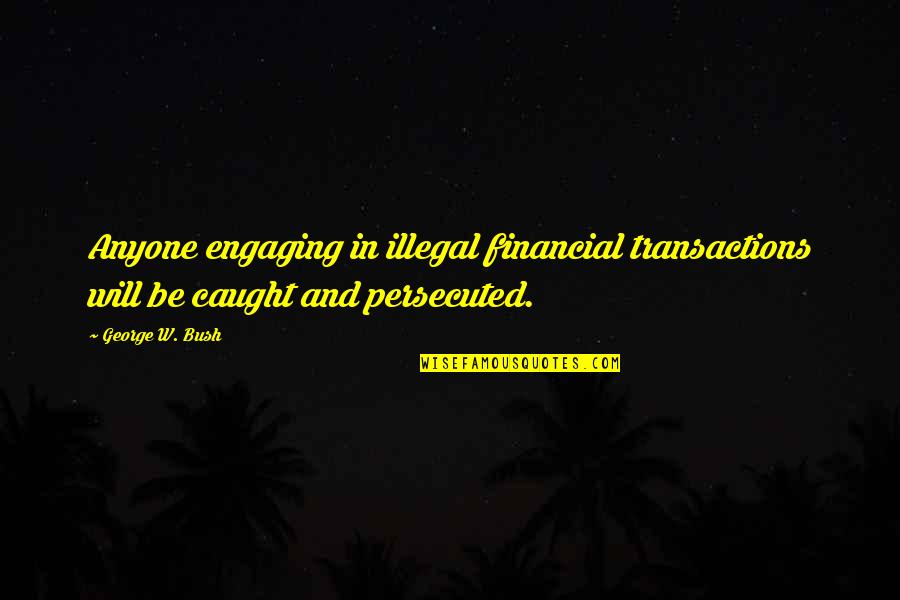 With Blossoms Gold Quotes By George W. Bush: Anyone engaging in illegal financial transactions will be