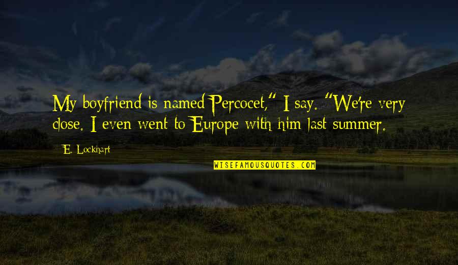 With Boyfriend Quotes By E. Lockhart: My boyfriend is named Percocet," I say. "We're With Boyfriend Quotes By E. Lockhart: My boyfriend is named Percocet," I say. "We're