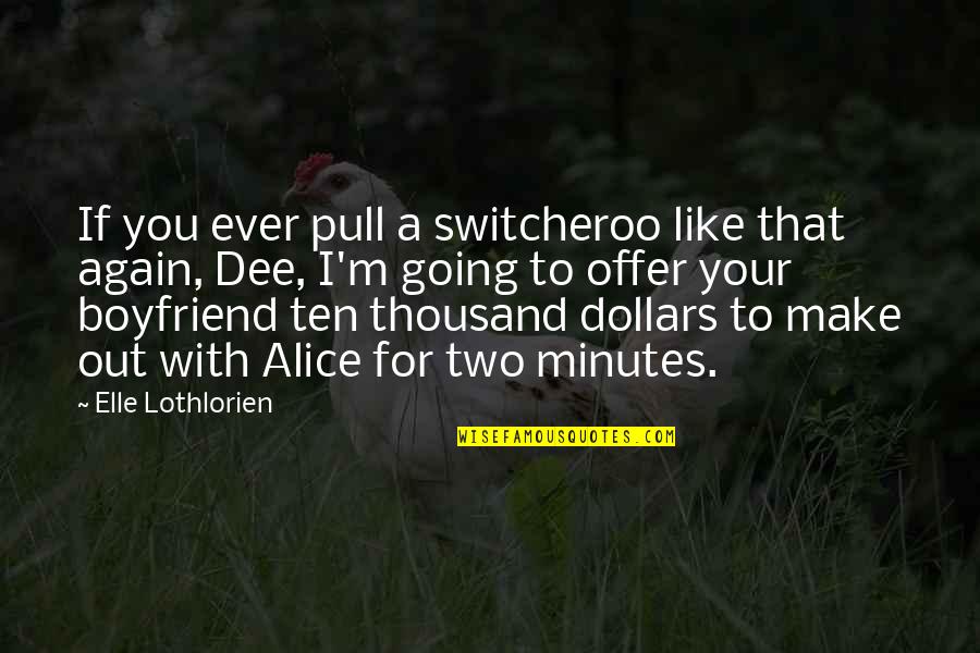 With Boyfriend Quotes By Elle Lothlorien: If you ever pull a switcheroo like that With Boyfriend Quotes By Elle Lothlorien: If you ever pull a switcheroo like that