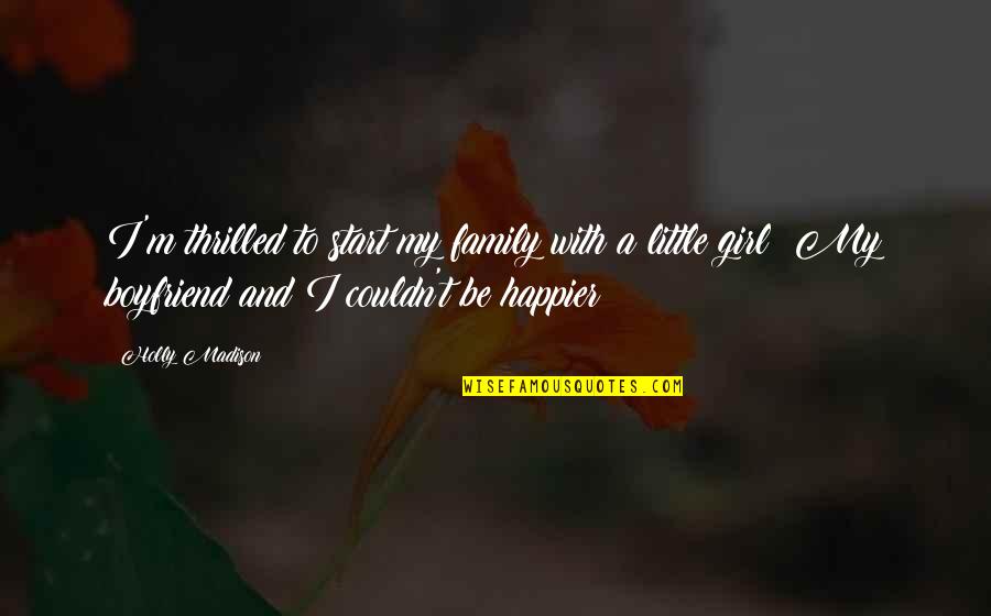 With Boyfriend Quotes By Holly Madison: I'm thrilled to start my family with a With Boyfriend Quotes By Holly Madison: I'm thrilled to start my family with a