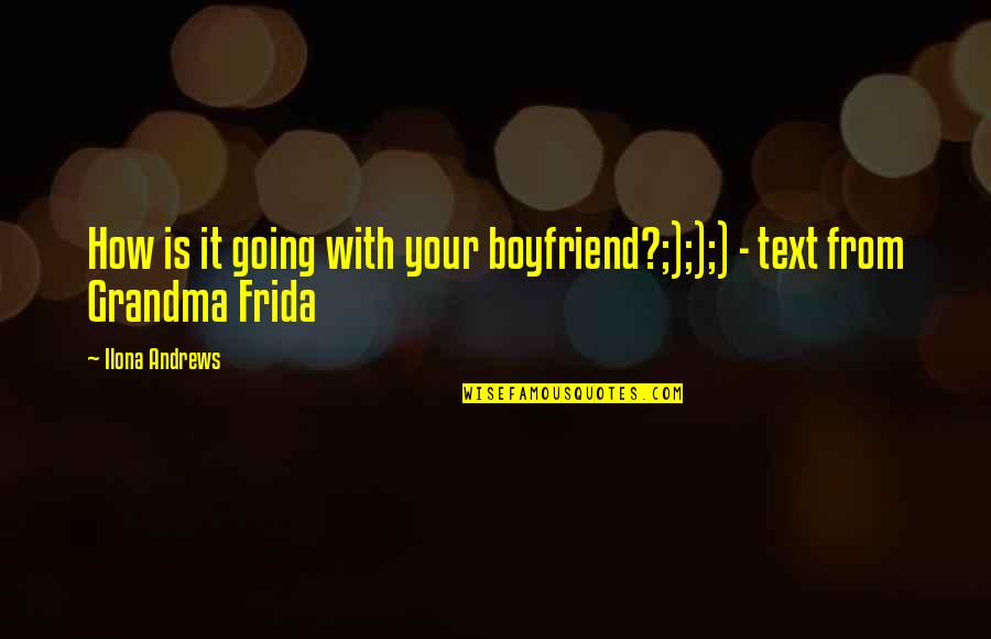 With Boyfriend Quotes By Ilona Andrews: How is it going with your boyfriend?;););) -