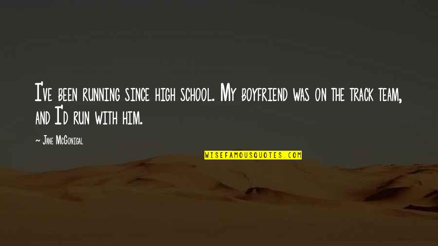 With Boyfriend Quotes By Jane McGonigal: I've been running since high school. My boyfriend With Boyfriend Quotes By Jane McGonigal: I've been running since high school. My boyfriend