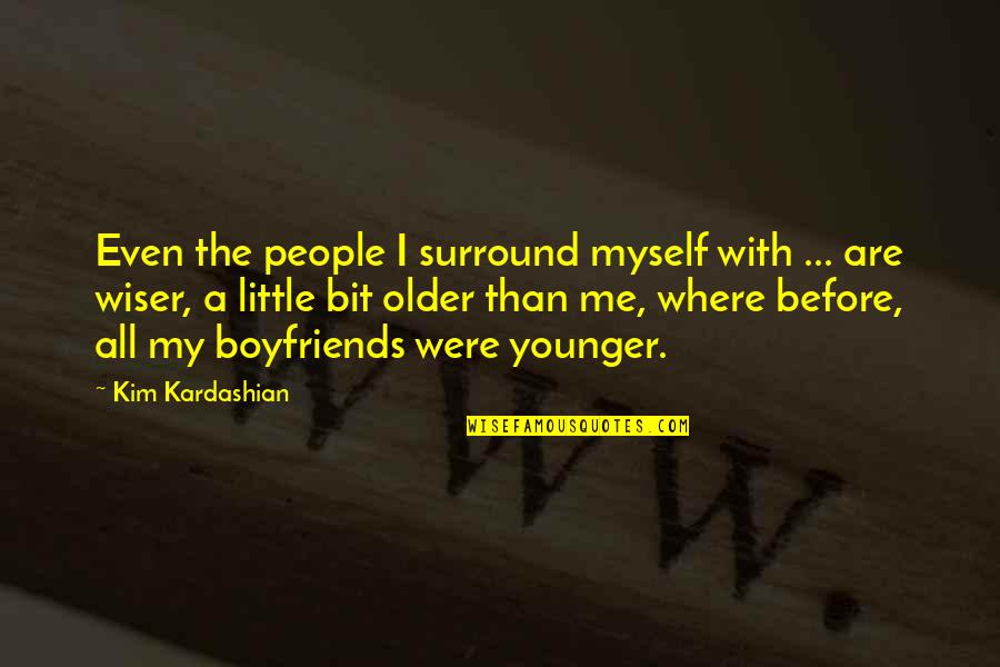 With Boyfriend Quotes By Kim Kardashian: Even the people I surround myself with ... With Boyfriend Quotes By Kim Kardashian: Even the people I surround myself with ...