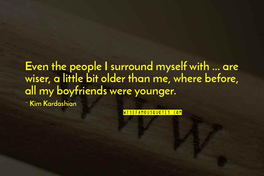 With Boyfriend Quotes By Kim Kardashian: Even the people I surround myself with ...