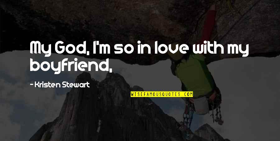 With Boyfriend Quotes By Kristen Stewart: My God, I'm so in love with my