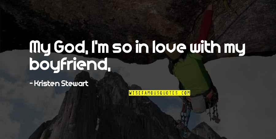 With Boyfriend Quotes By Kristen Stewart: My God, I'm so in love with my With Boyfriend Quotes By Kristen Stewart: My God, I'm so in love with my