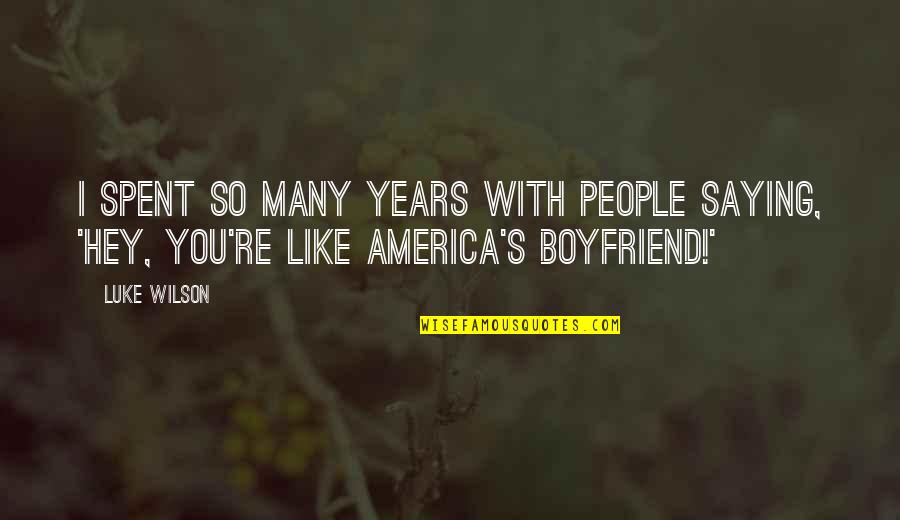 With Boyfriend Quotes By Luke Wilson: I spent so many years with people saying,