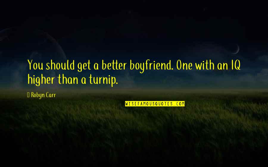 With Boyfriend Quotes By Robyn Carr: You should get a better boyfriend. One with