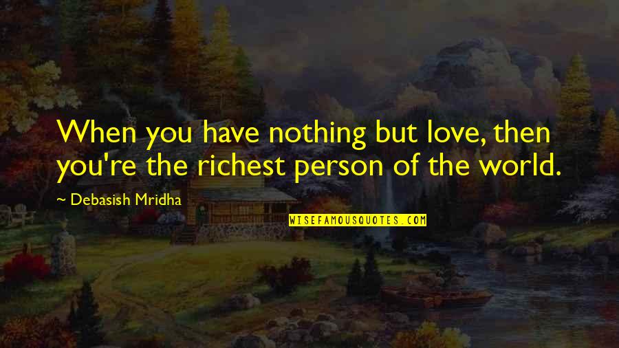 With Brave Wings She Flies Quotes By Debasish Mridha: When you have nothing but love, then you're