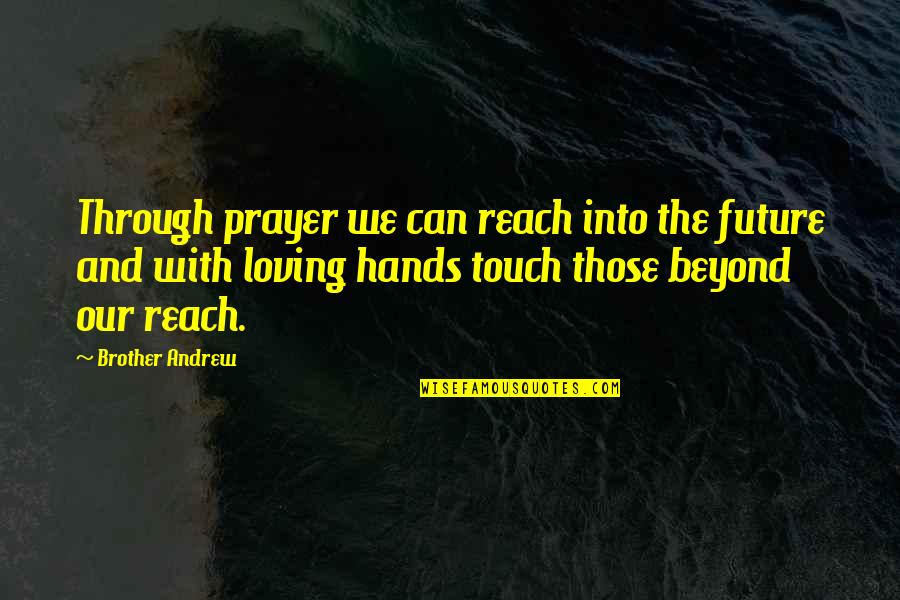 With Brother Quotes By Brother Andrew: Through prayer we can reach into the future
