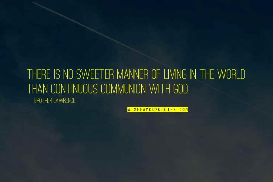 With Brother Quotes By Brother Lawrence: There is no sweeter manner of living in