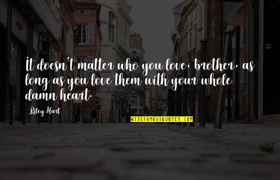 With Brother Quotes By Riley Hart: It doesn't matter who you love, brother, as