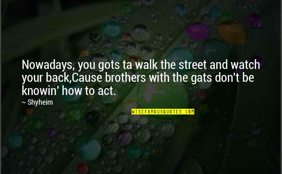 With Brother Quotes By Shyheim: Nowadays, you gots ta walk the street and