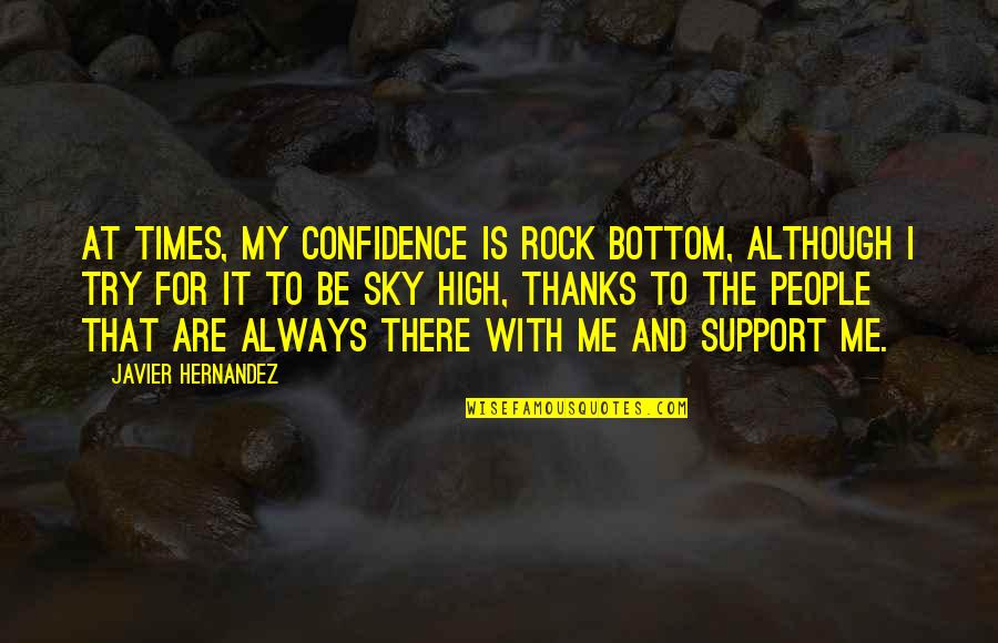 With Confidence Quotes By Javier Hernandez: At times, my confidence is rock bottom, although