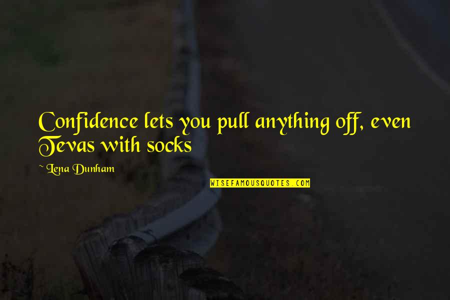 With Confidence Quotes By Lena Dunham: Confidence lets you pull anything off, even Tevas