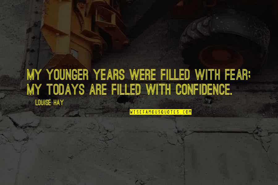 With Confidence Quotes By Louise Hay: My younger years were filled with fear; my