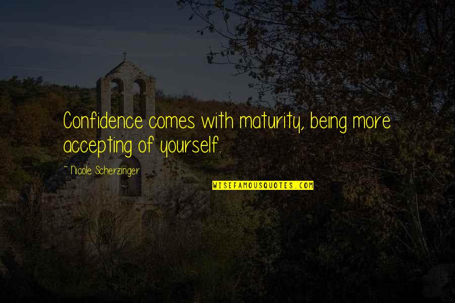 With Confidence Quotes By Nicole Scherzinger: Confidence comes with maturity, being more accepting of
