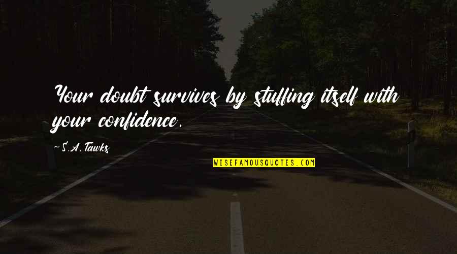 With Confidence Quotes By S.A. Tawks: Your doubt survives by stuffing itself with your