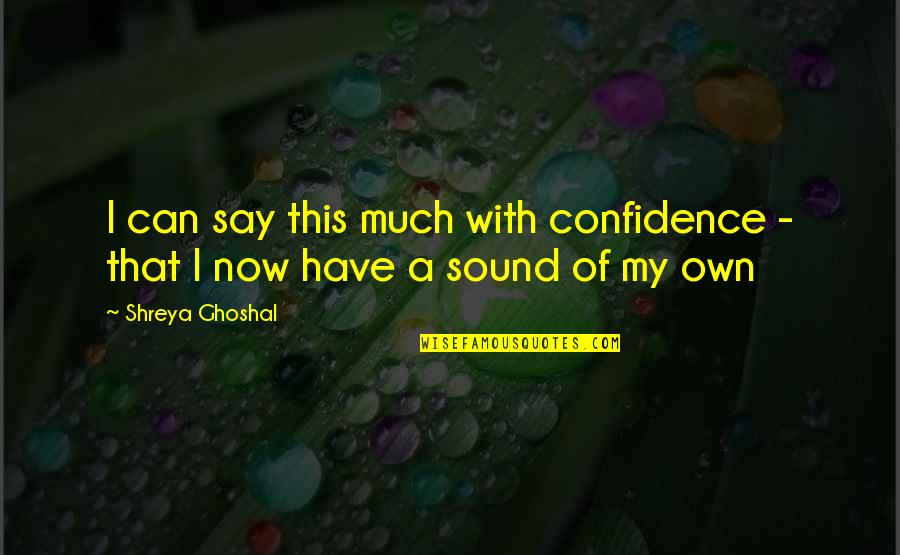 With Confidence Quotes By Shreya Ghoshal: I can say this much with confidence -