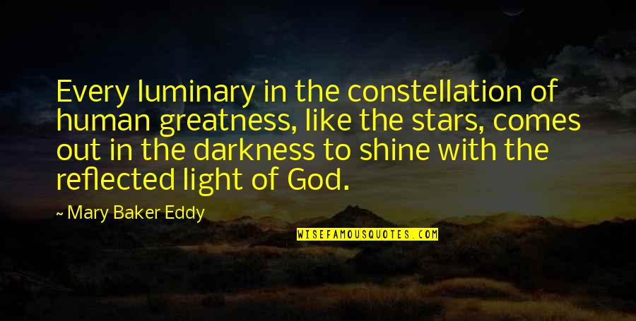 With Darkness Comes Light Quotes By Mary Baker Eddy: Every luminary in the constellation of human greatness,