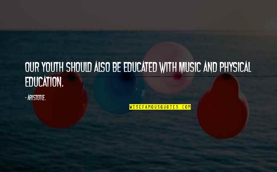 With Education Quotes By Aristotle.: Our youth should also be educated with music