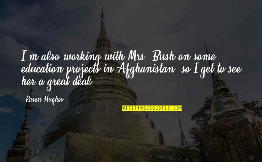 With Education Quotes By Karen Hughes: I'm also working with Mrs. Bush on some With Education Quotes By Karen Hughes: I'm also working with Mrs. Bush on some