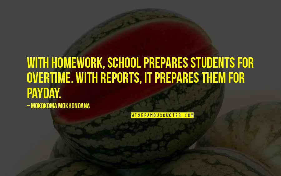 With Education Quotes By Mokokoma Mokhonoana: With homework, school prepares students for overtime. With