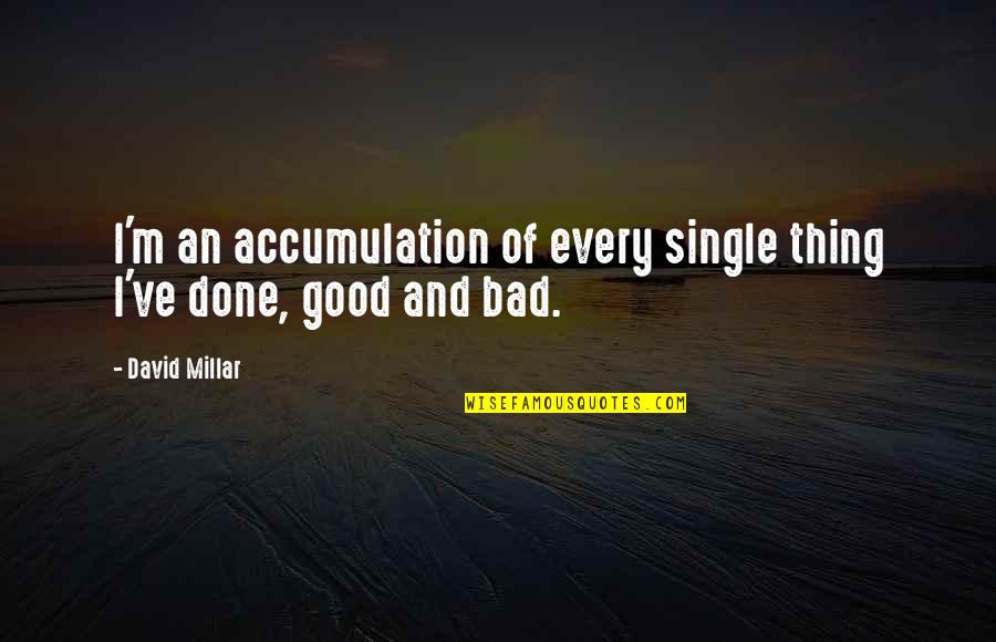 With Every Good Thing There Is A Bad Quotes By David Millar: I'm an accumulation of every single thing I've