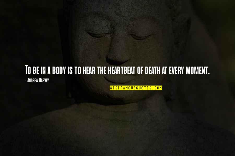 With Every Heartbeat Quotes By Andrew Harvey: To be in a body is to hear