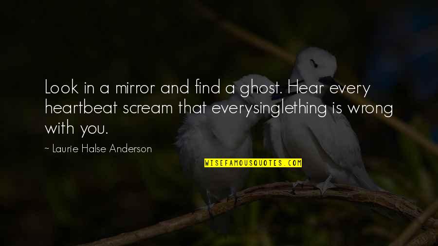 With Every Heartbeat Quotes By Laurie Halse Anderson: Look in a mirror and find a ghost.