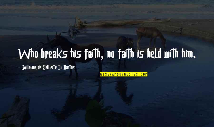 With Faith Quotes By Guillaume De Salluste Du Bartas: Who breaks his faith, no faith is held