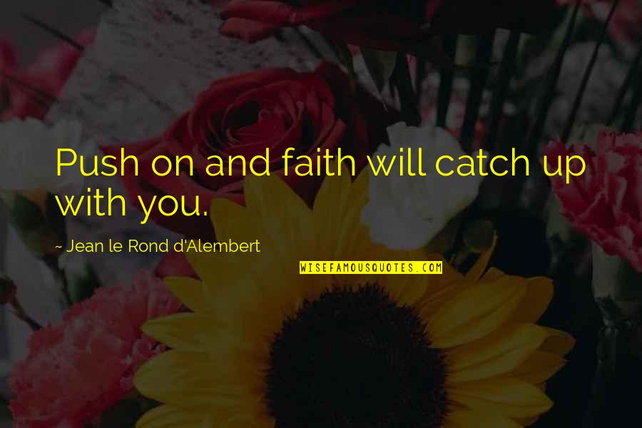 With Faith Quotes By Jean Le Rond D'Alembert: Push on and faith will catch up with
