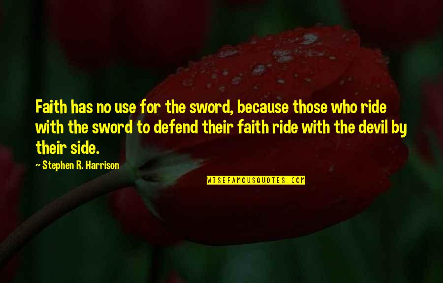 With Faith Quotes By Stephen R. Harrison: Faith has no use for the sword, because With Faith Quotes By Stephen R. Harrison: Faith has no use for the sword, because