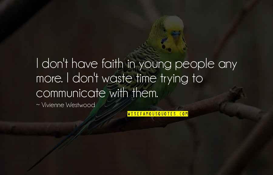 With Faith Quotes By Vivienne Westwood: I don't have faith in young people any