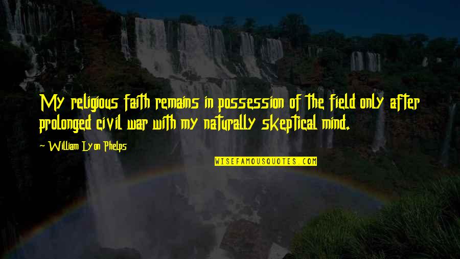 With Faith Quotes By William Lyon Phelps: My religious faith remains in possession of the