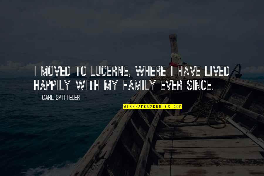 With Family Quotes By Carl Spitteler: I moved to Lucerne, where I have lived