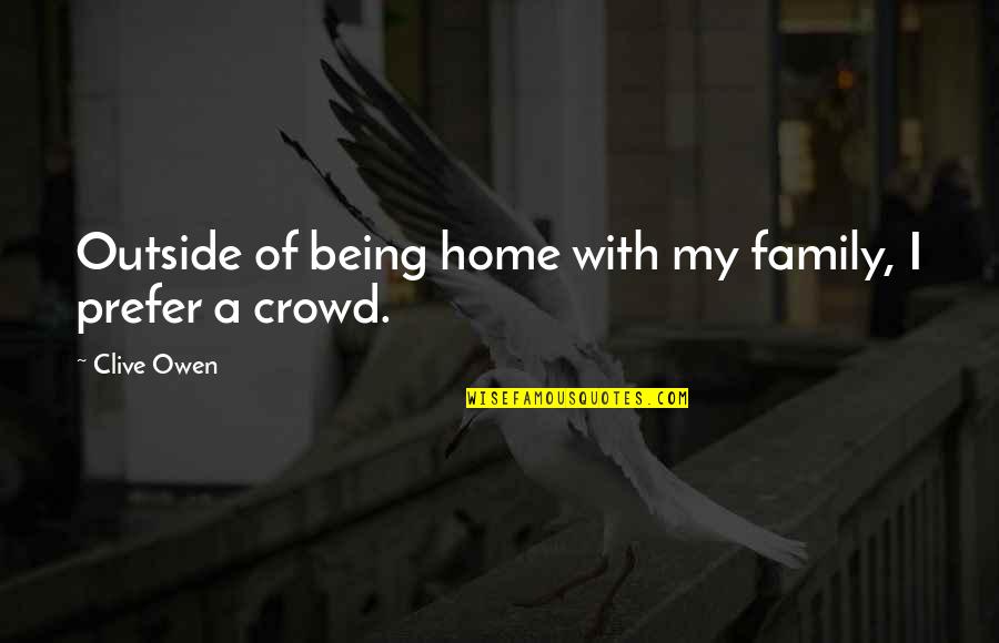 With Family Quotes By Clive Owen: Outside of being home with my family, I