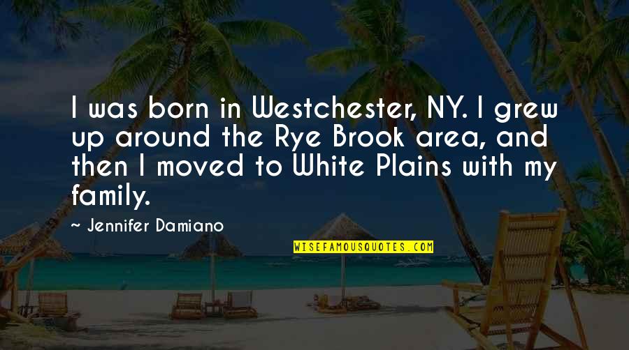 With Family Quotes By Jennifer Damiano: I was born in Westchester, NY. I grew