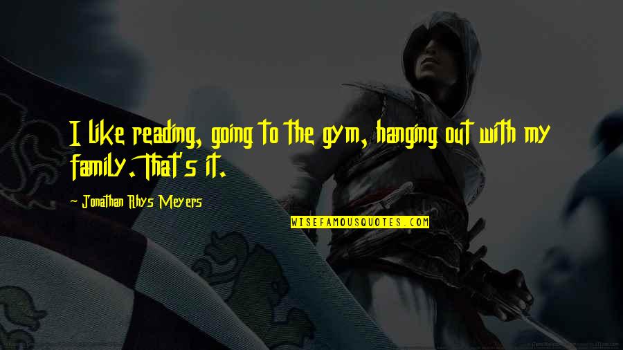 With Family Quotes By Jonathan Rhys Meyers: I like reading, going to the gym, hanging