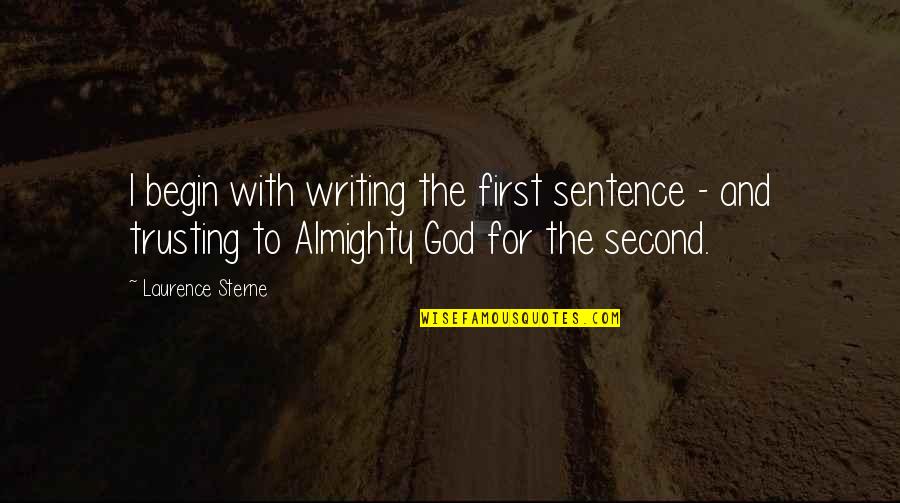 With God First Quotes By Laurence Sterne: I begin with writing the first sentence -