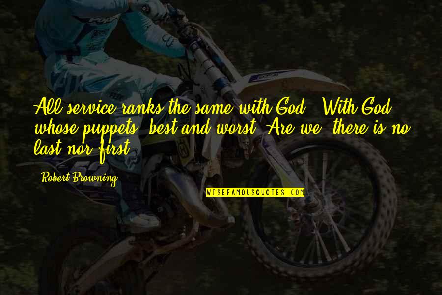 With God First Quotes By Robert Browning: All service ranks the same with God,- With