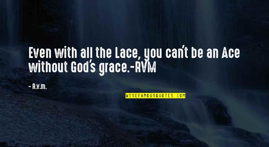 With God's Grace Quotes By R.v.m.: Even with all the Lace, you can't be