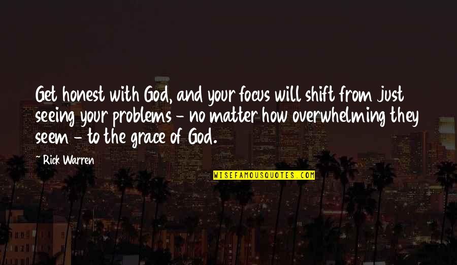 With God's Grace Quotes By Rick Warren: Get honest with God, and your focus will