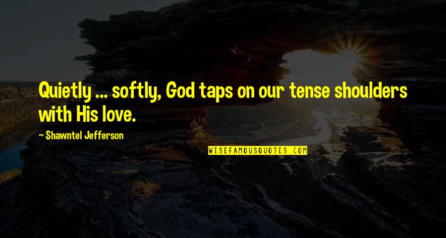 With God's Grace Quotes By Shawntel Jefferson: Quietly ... softly, God taps on our tense