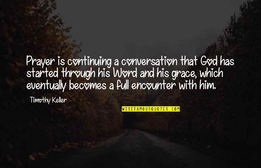 With God's Grace Quotes By Timothy Keller: Prayer is continuing a conversation that God has