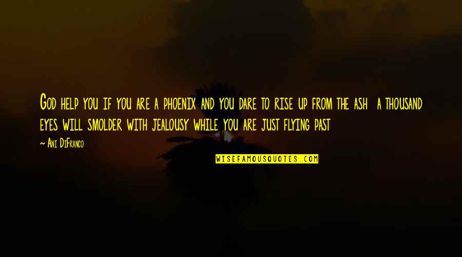 With God's Will Quotes By Ani DiFranco: God help you if you are a phoenix With God's Will Quotes By Ani DiFranco: God help you if you are a phoenix