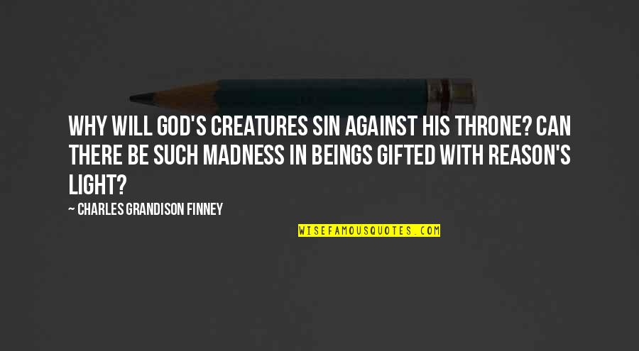 With God's Will Quotes By Charles Grandison Finney: Why will God's creatures sin against his throne? With God's Will Quotes By Charles Grandison Finney: Why will God's creatures sin against his throne?