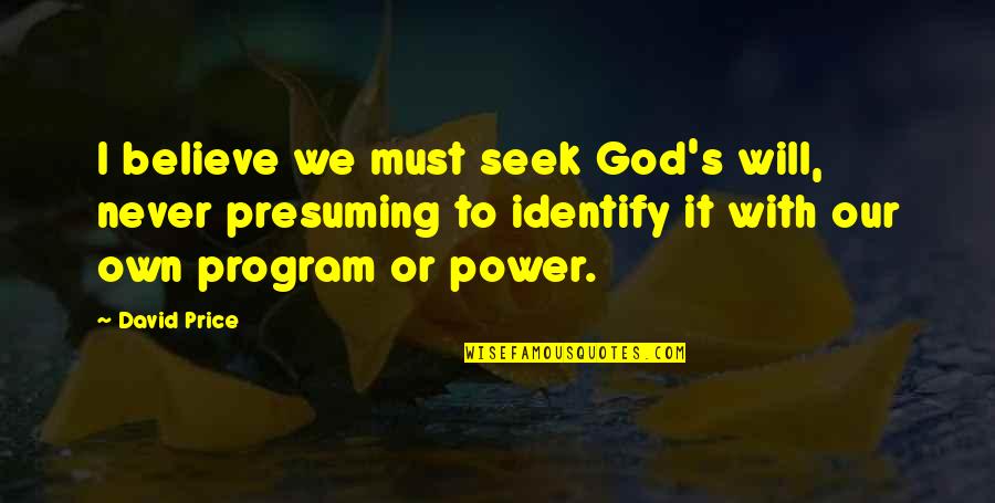 With God's Will Quotes By David Price: I believe we must seek God's will, never