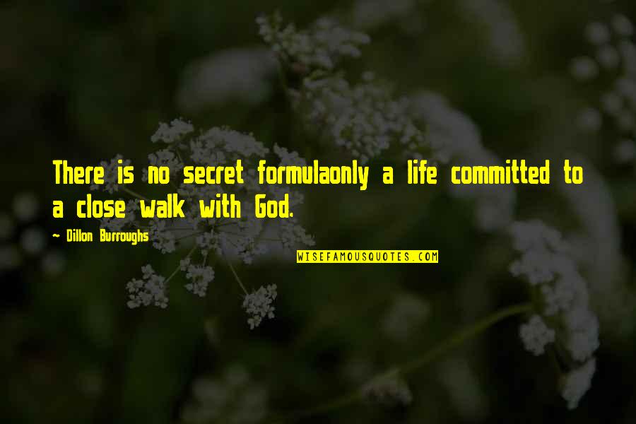 With God's Will Quotes By Dillon Burroughs: There is no secret formulaonly a life committed With God's Will Quotes By Dillon Burroughs: There is no secret formulaonly a life committed