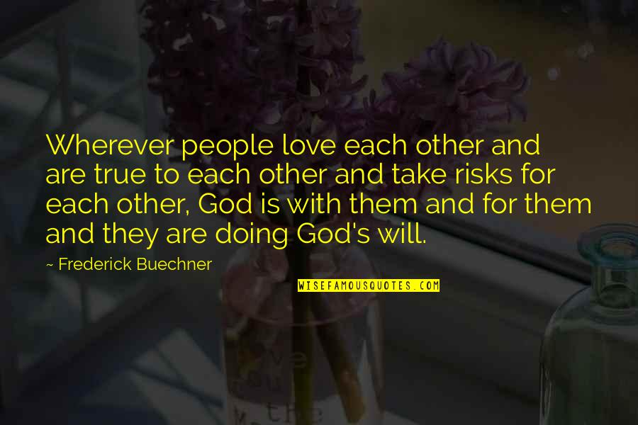 With God's Will Quotes By Frederick Buechner: Wherever people love each other and are true With God's Will Quotes By Frederick Buechner: Wherever people love each other and are true